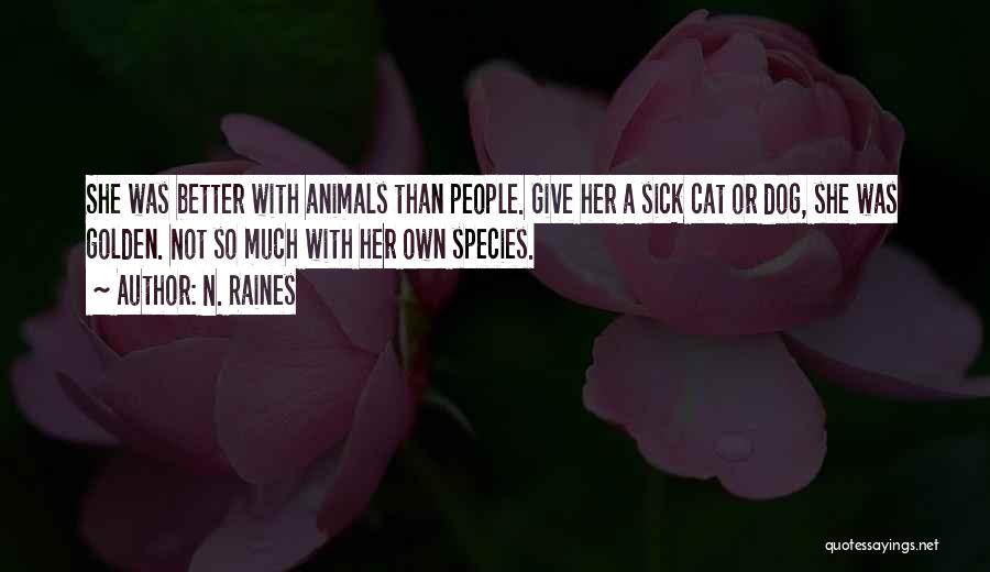 N. Raines Quotes: She Was Better With Animals Than People. Give Her A Sick Cat Or Dog, She Was Golden. Not So Much