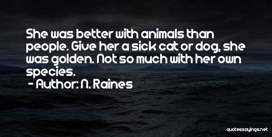 N. Raines Quotes: She Was Better With Animals Than People. Give Her A Sick Cat Or Dog, She Was Golden. Not So Much