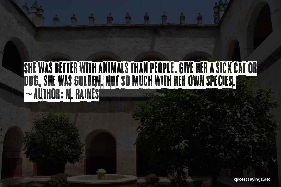 N. Raines Quotes: She Was Better With Animals Than People. Give Her A Sick Cat Or Dog, She Was Golden. Not So Much