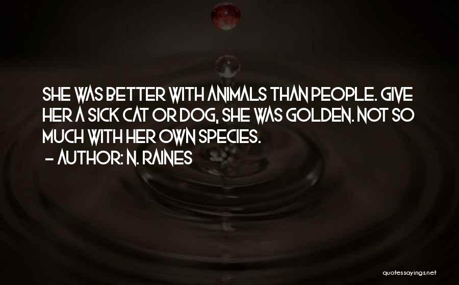 N. Raines Quotes: She Was Better With Animals Than People. Give Her A Sick Cat Or Dog, She Was Golden. Not So Much