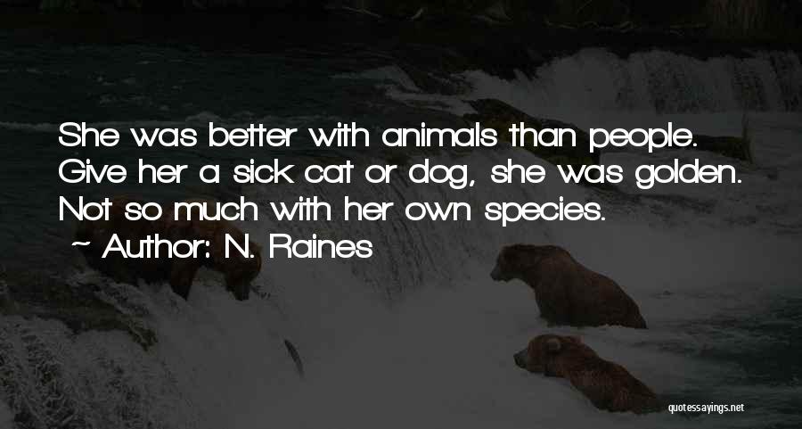 N. Raines Quotes: She Was Better With Animals Than People. Give Her A Sick Cat Or Dog, She Was Golden. Not So Much