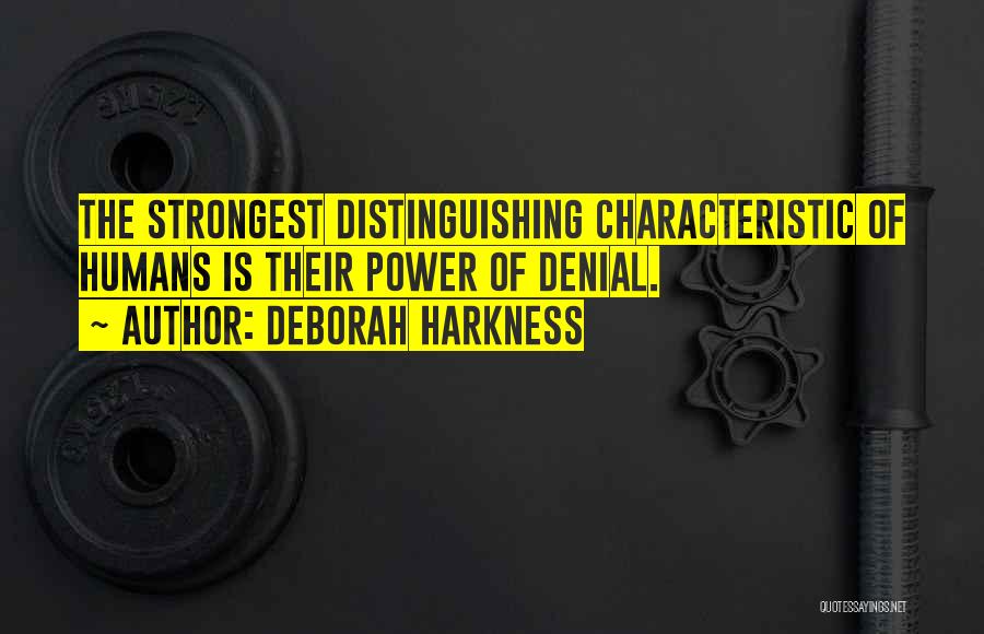 Deborah Harkness Quotes: The Strongest Distinguishing Characteristic Of Humans Is Their Power Of Denial.