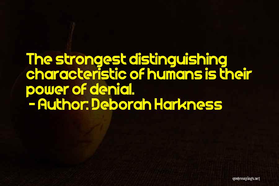 Deborah Harkness Quotes: The Strongest Distinguishing Characteristic Of Humans Is Their Power Of Denial.