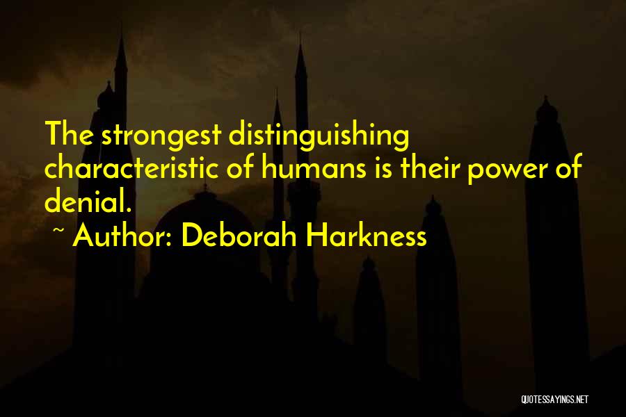 Deborah Harkness Quotes: The Strongest Distinguishing Characteristic Of Humans Is Their Power Of Denial.