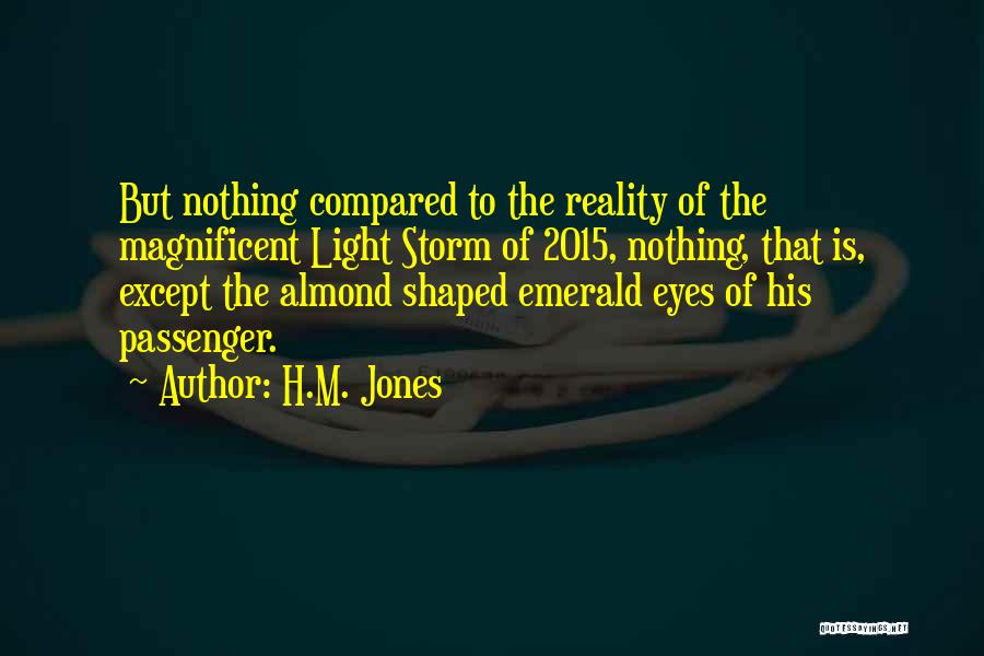 H.M. Jones Quotes: But Nothing Compared To The Reality Of The Magnificent Light Storm Of 2015, Nothing, That Is, Except The Almond Shaped