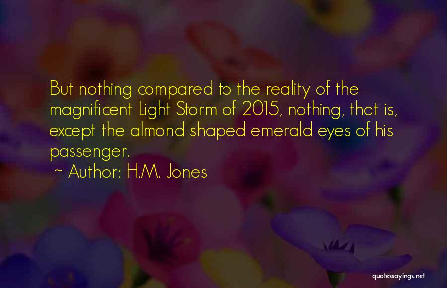 H.M. Jones Quotes: But Nothing Compared To The Reality Of The Magnificent Light Storm Of 2015, Nothing, That Is, Except The Almond Shaped