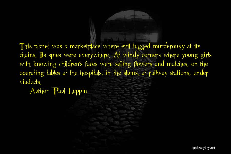 Paul Leppin Quotes: This Planet Was A Marketplace Where Evil Tugged Murderously At Its Chains. Its Spies Were Everywhere. At Windy Corners Where