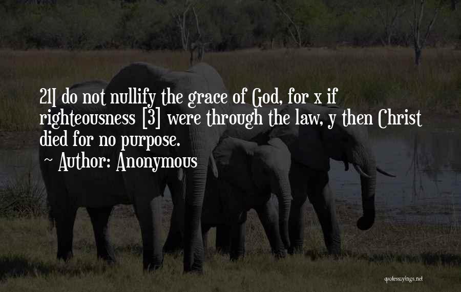 Anonymous Quotes: 21i Do Not Nullify The Grace Of God, For X If Righteousness [3] Were Through The Law, Y Then Christ