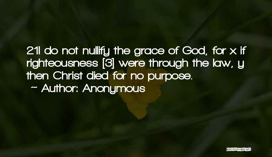 Anonymous Quotes: 21i Do Not Nullify The Grace Of God, For X If Righteousness [3] Were Through The Law, Y Then Christ