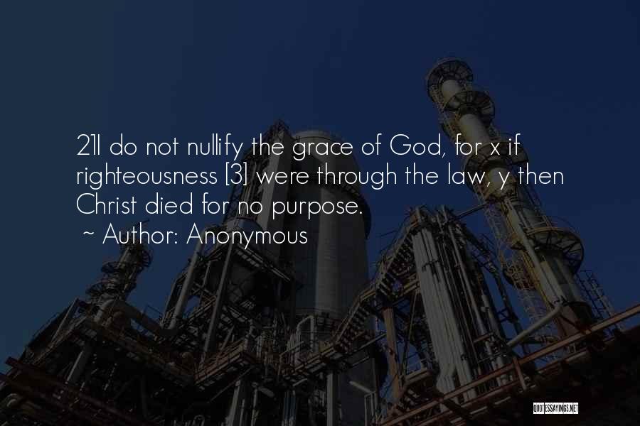 Anonymous Quotes: 21i Do Not Nullify The Grace Of God, For X If Righteousness [3] Were Through The Law, Y Then Christ