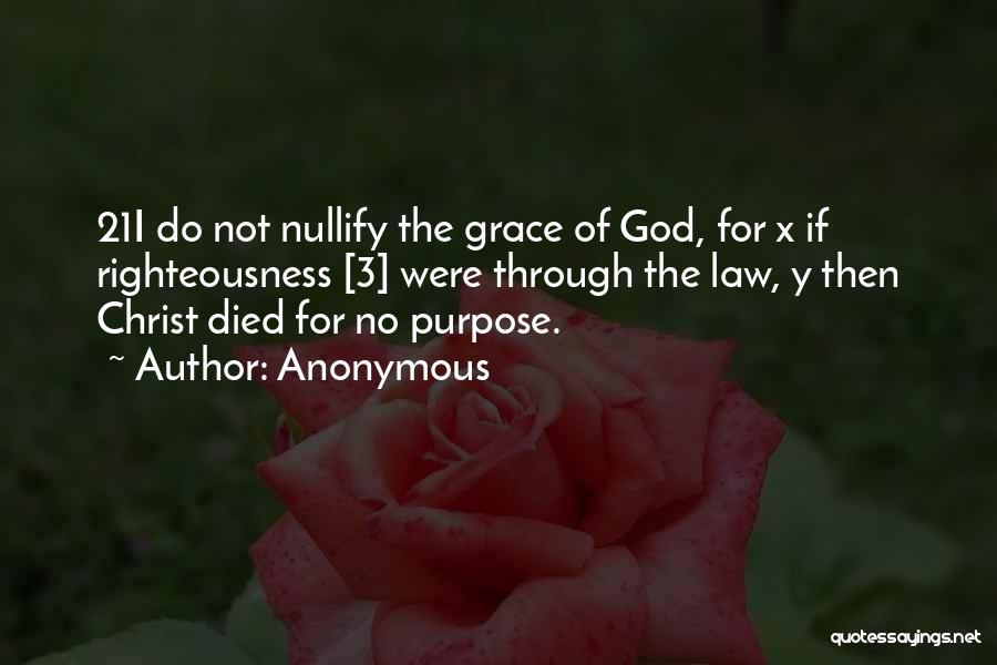 Anonymous Quotes: 21i Do Not Nullify The Grace Of God, For X If Righteousness [3] Were Through The Law, Y Then Christ
