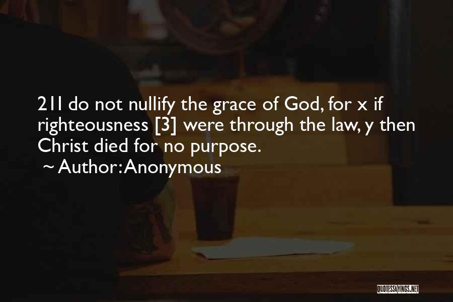 Anonymous Quotes: 21i Do Not Nullify The Grace Of God, For X If Righteousness [3] Were Through The Law, Y Then Christ