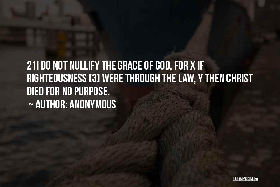 Anonymous Quotes: 21i Do Not Nullify The Grace Of God, For X If Righteousness [3] Were Through The Law, Y Then Christ