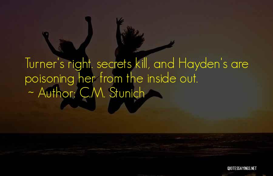 C.M. Stunich Quotes: Turner's Right. Secrets Kill, And Hayden's Are Poisoning Her From The Inside Out.