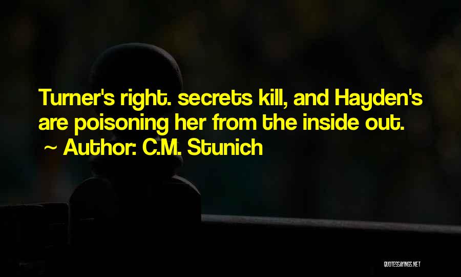 C.M. Stunich Quotes: Turner's Right. Secrets Kill, And Hayden's Are Poisoning Her From The Inside Out.