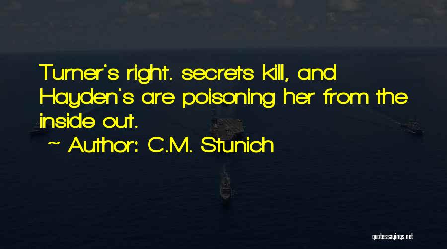 C.M. Stunich Quotes: Turner's Right. Secrets Kill, And Hayden's Are Poisoning Her From The Inside Out.