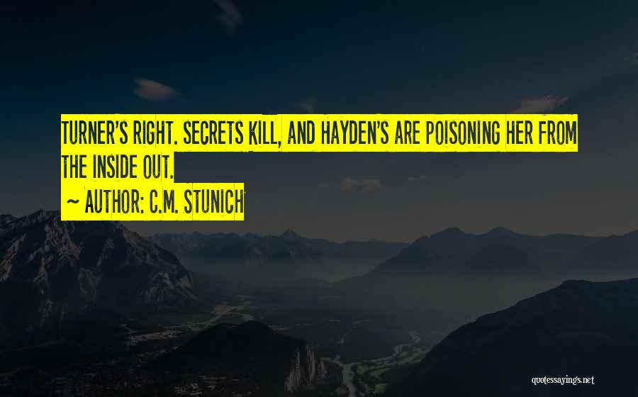 C.M. Stunich Quotes: Turner's Right. Secrets Kill, And Hayden's Are Poisoning Her From The Inside Out.