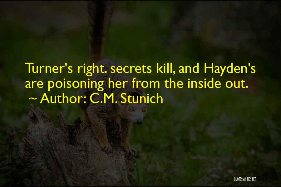 C.M. Stunich Quotes: Turner's Right. Secrets Kill, And Hayden's Are Poisoning Her From The Inside Out.