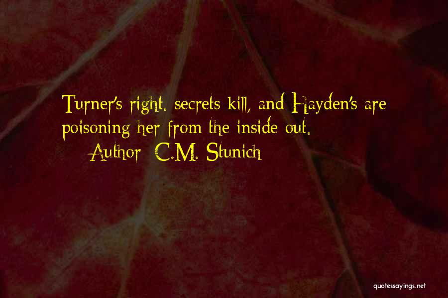 C.M. Stunich Quotes: Turner's Right. Secrets Kill, And Hayden's Are Poisoning Her From The Inside Out.