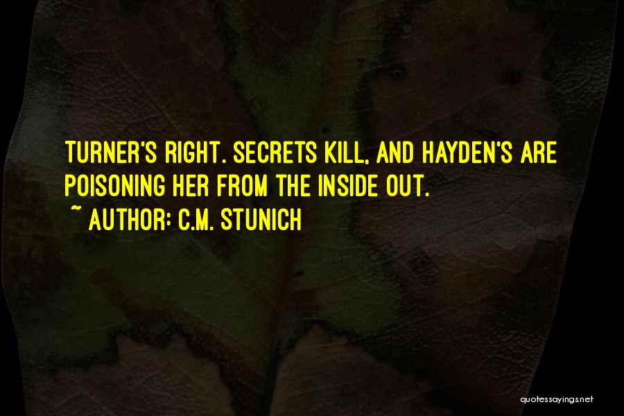 C.M. Stunich Quotes: Turner's Right. Secrets Kill, And Hayden's Are Poisoning Her From The Inside Out.