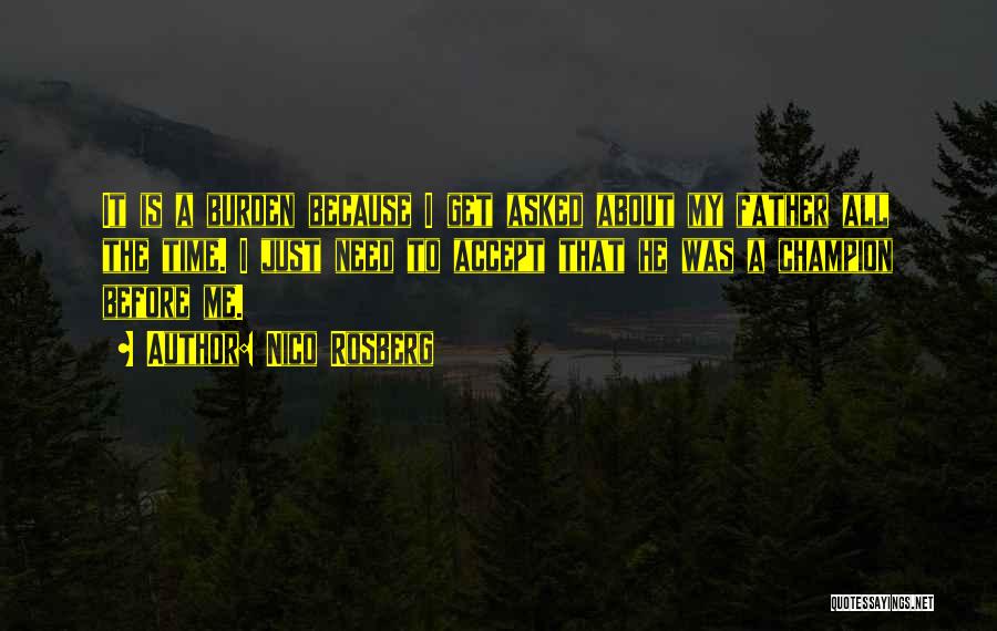 Nico Rosberg Quotes: It Is A Burden Because I Get Asked About My Father All The Time. I Just Need To Accept That