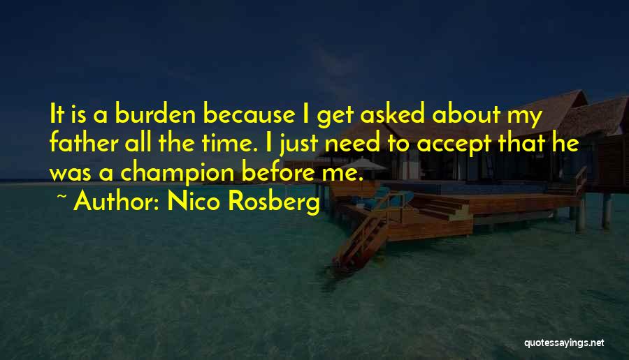 Nico Rosberg Quotes: It Is A Burden Because I Get Asked About My Father All The Time. I Just Need To Accept That