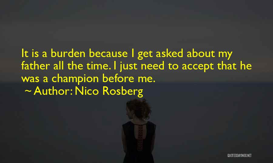 Nico Rosberg Quotes: It Is A Burden Because I Get Asked About My Father All The Time. I Just Need To Accept That