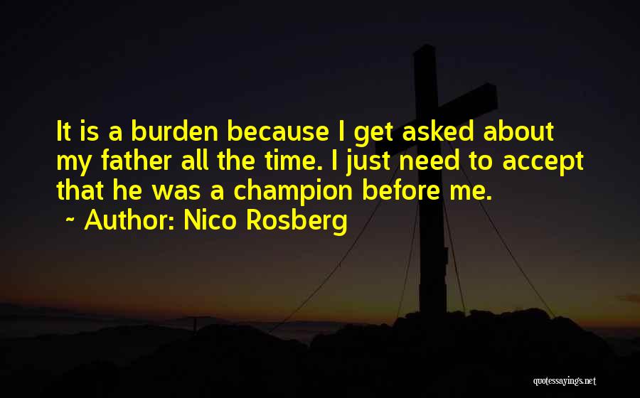Nico Rosberg Quotes: It Is A Burden Because I Get Asked About My Father All The Time. I Just Need To Accept That
