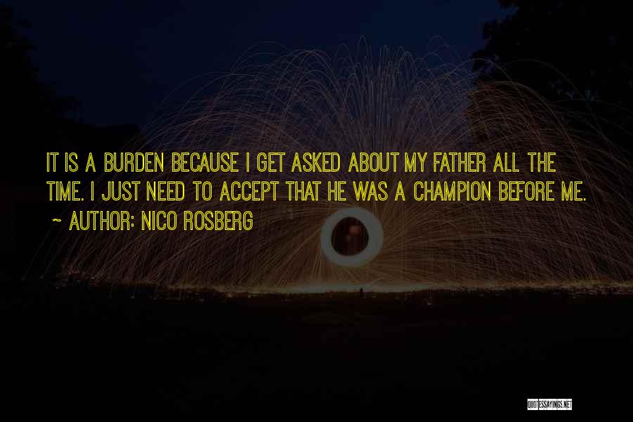 Nico Rosberg Quotes: It Is A Burden Because I Get Asked About My Father All The Time. I Just Need To Accept That