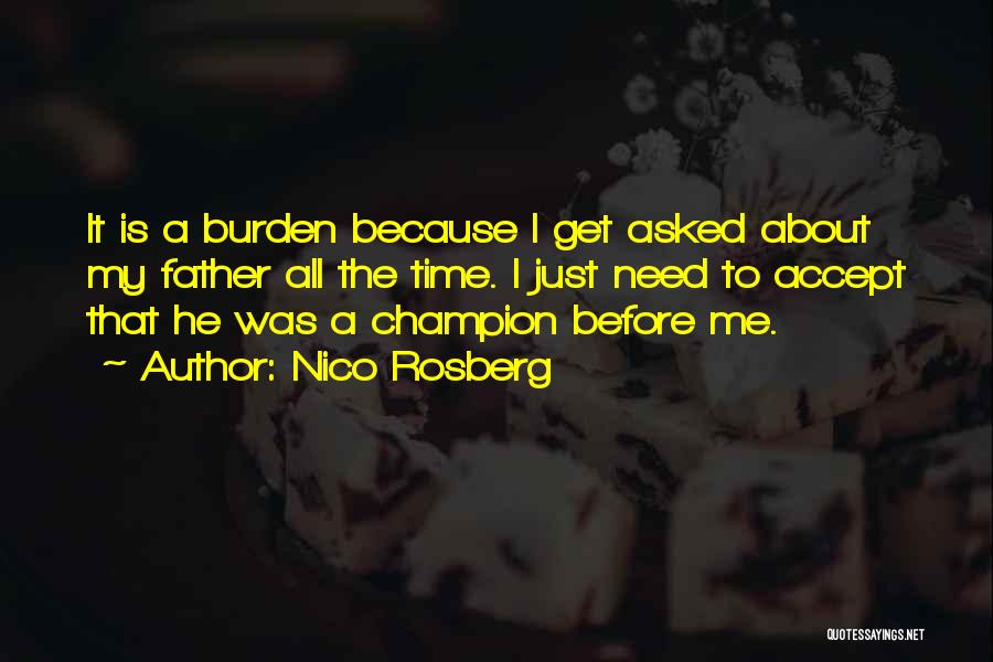 Nico Rosberg Quotes: It Is A Burden Because I Get Asked About My Father All The Time. I Just Need To Accept That