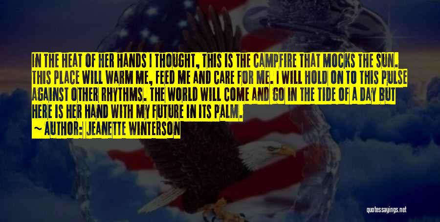 Jeanette Winterson Quotes: In The Heat Of Her Hands I Thought, This Is The Campfire That Mocks The Sun. This Place Will Warm