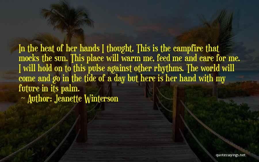 Jeanette Winterson Quotes: In The Heat Of Her Hands I Thought, This Is The Campfire That Mocks The Sun. This Place Will Warm