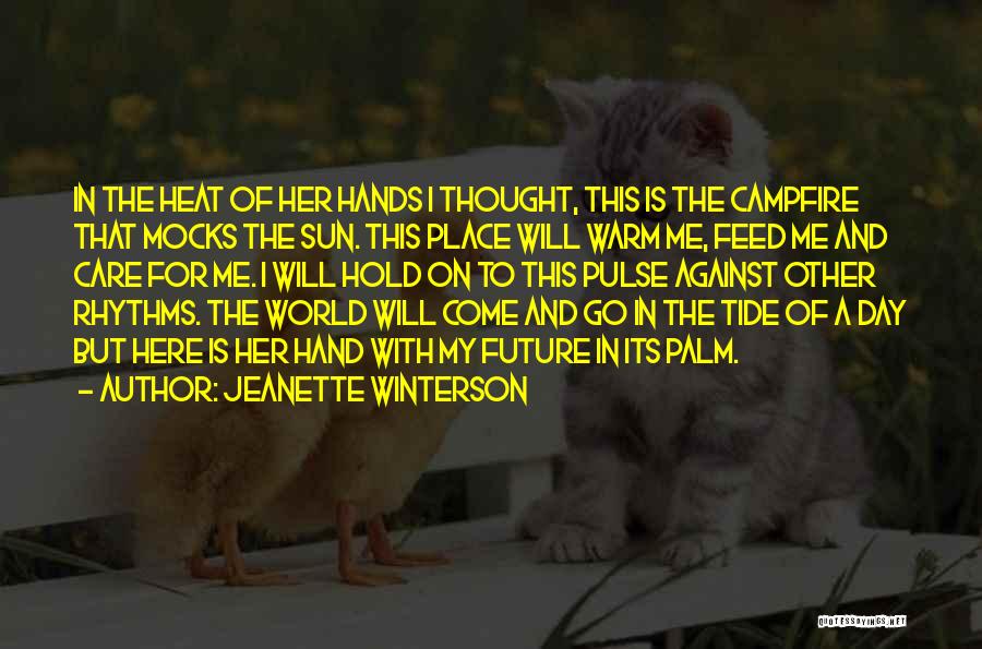 Jeanette Winterson Quotes: In The Heat Of Her Hands I Thought, This Is The Campfire That Mocks The Sun. This Place Will Warm