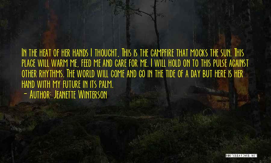 Jeanette Winterson Quotes: In The Heat Of Her Hands I Thought, This Is The Campfire That Mocks The Sun. This Place Will Warm