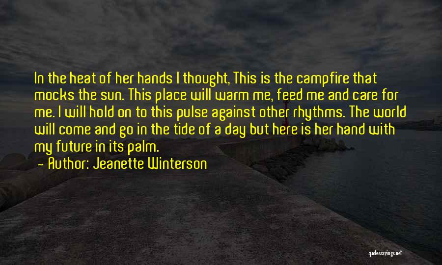 Jeanette Winterson Quotes: In The Heat Of Her Hands I Thought, This Is The Campfire That Mocks The Sun. This Place Will Warm