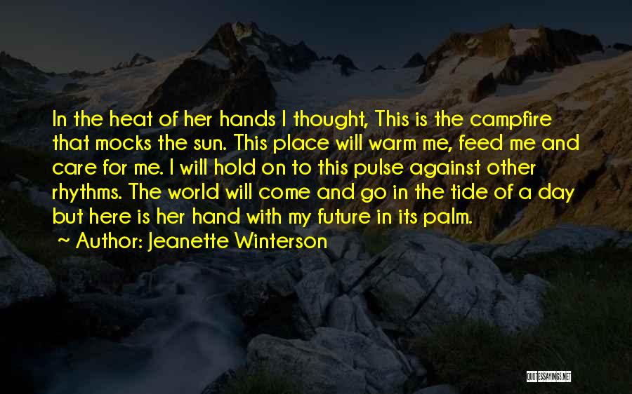 Jeanette Winterson Quotes: In The Heat Of Her Hands I Thought, This Is The Campfire That Mocks The Sun. This Place Will Warm