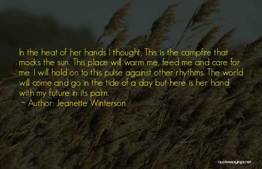 Jeanette Winterson Quotes: In The Heat Of Her Hands I Thought, This Is The Campfire That Mocks The Sun. This Place Will Warm