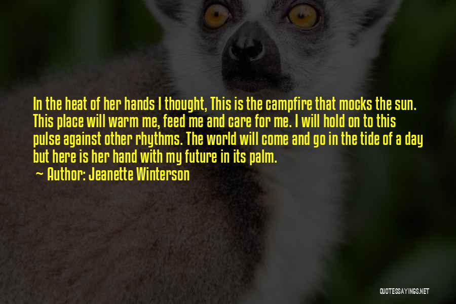 Jeanette Winterson Quotes: In The Heat Of Her Hands I Thought, This Is The Campfire That Mocks The Sun. This Place Will Warm