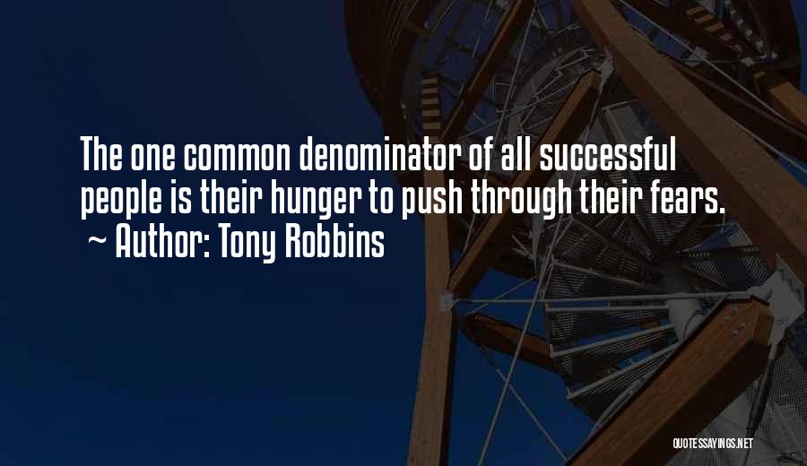Tony Robbins Quotes: The One Common Denominator Of All Successful People Is Their Hunger To Push Through Their Fears.