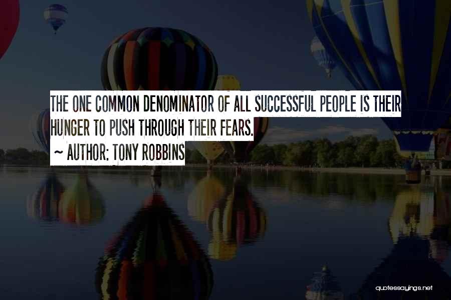 Tony Robbins Quotes: The One Common Denominator Of All Successful People Is Their Hunger To Push Through Their Fears.