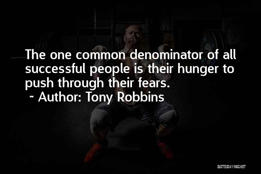 Tony Robbins Quotes: The One Common Denominator Of All Successful People Is Their Hunger To Push Through Their Fears.