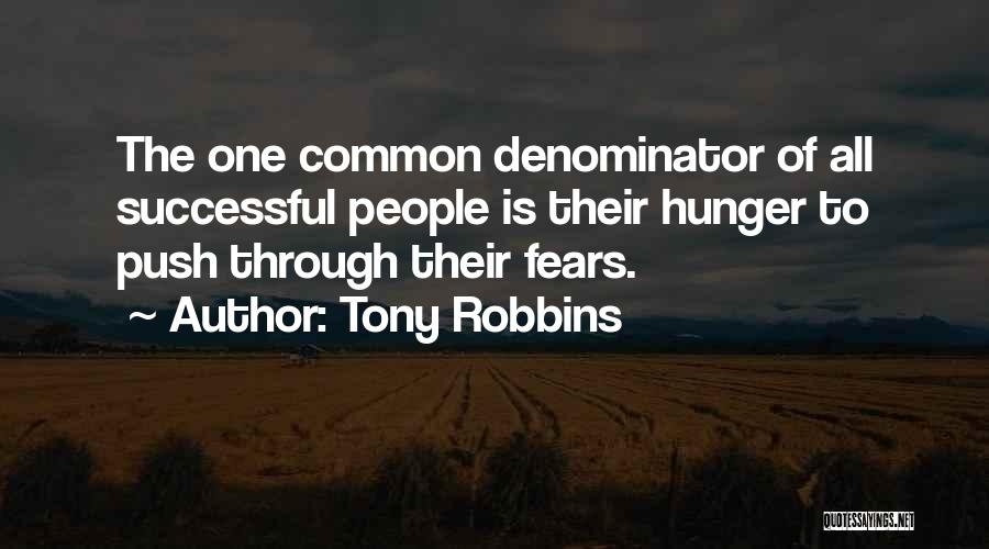Tony Robbins Quotes: The One Common Denominator Of All Successful People Is Their Hunger To Push Through Their Fears.