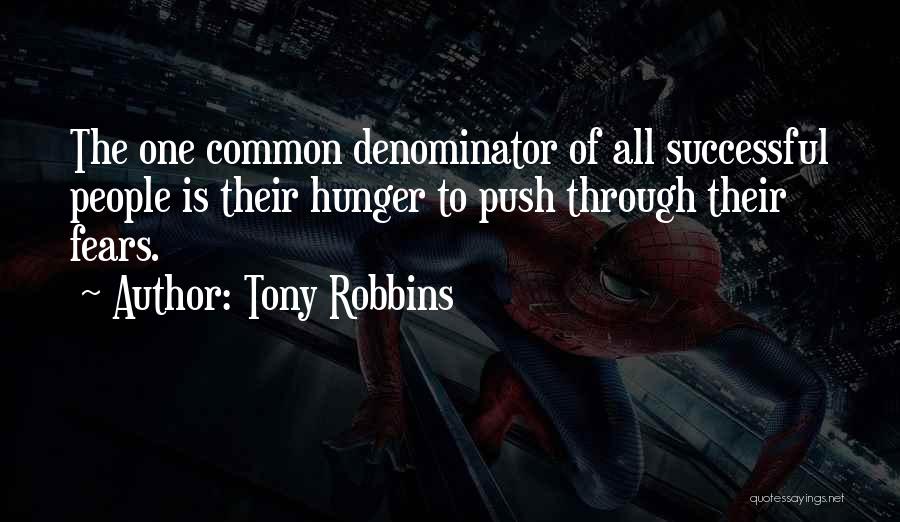 Tony Robbins Quotes: The One Common Denominator Of All Successful People Is Their Hunger To Push Through Their Fears.