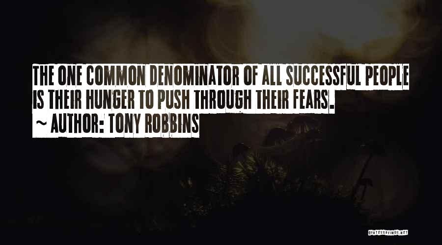 Tony Robbins Quotes: The One Common Denominator Of All Successful People Is Their Hunger To Push Through Their Fears.