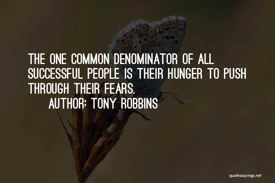 Tony Robbins Quotes: The One Common Denominator Of All Successful People Is Their Hunger To Push Through Their Fears.