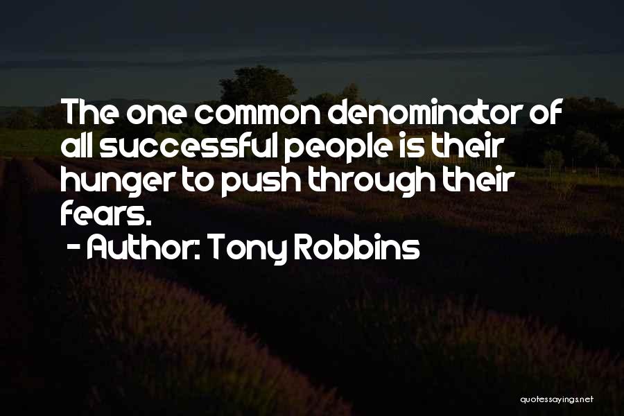 Tony Robbins Quotes: The One Common Denominator Of All Successful People Is Their Hunger To Push Through Their Fears.