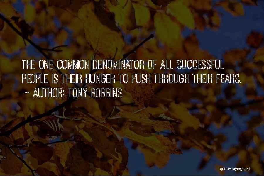 Tony Robbins Quotes: The One Common Denominator Of All Successful People Is Their Hunger To Push Through Their Fears.