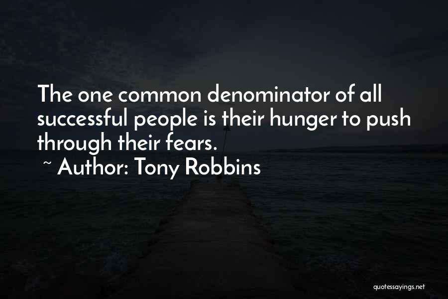 Tony Robbins Quotes: The One Common Denominator Of All Successful People Is Their Hunger To Push Through Their Fears.