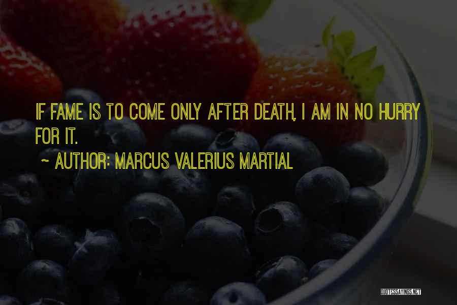 Marcus Valerius Martial Quotes: If Fame Is To Come Only After Death, I Am In No Hurry For It.