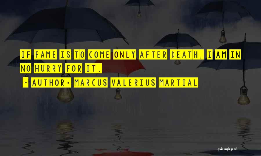 Marcus Valerius Martial Quotes: If Fame Is To Come Only After Death, I Am In No Hurry For It.